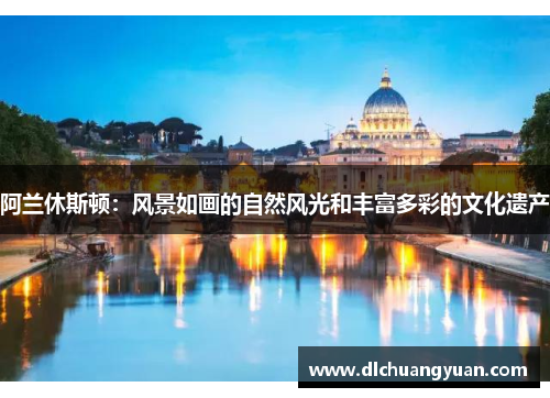 阿兰休斯顿：风景如画的自然风光和丰富多彩的文化遗产