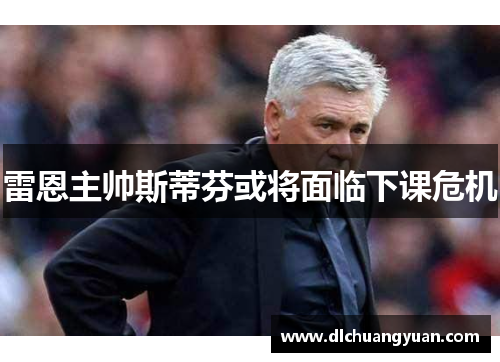 雷恩主帅斯蒂芬或将面临下课危机